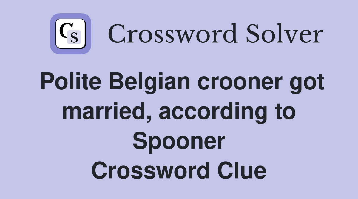 Polite Belgian crooner got married, according to Spooner Crossword Clue