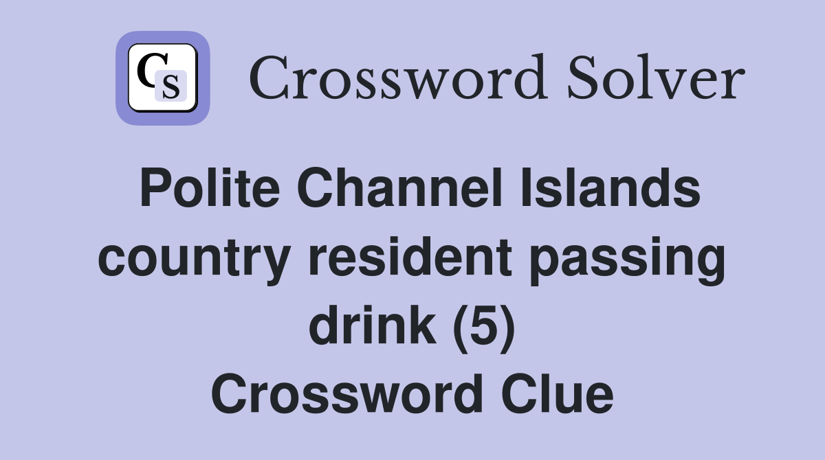 Polite Channel Islands country resident passing drink (5) Crossword Clue
