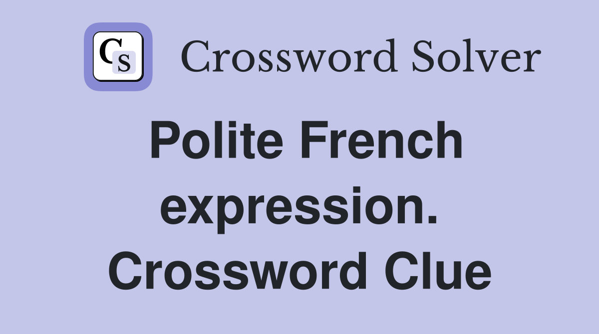Polite French expression. Crossword Clue