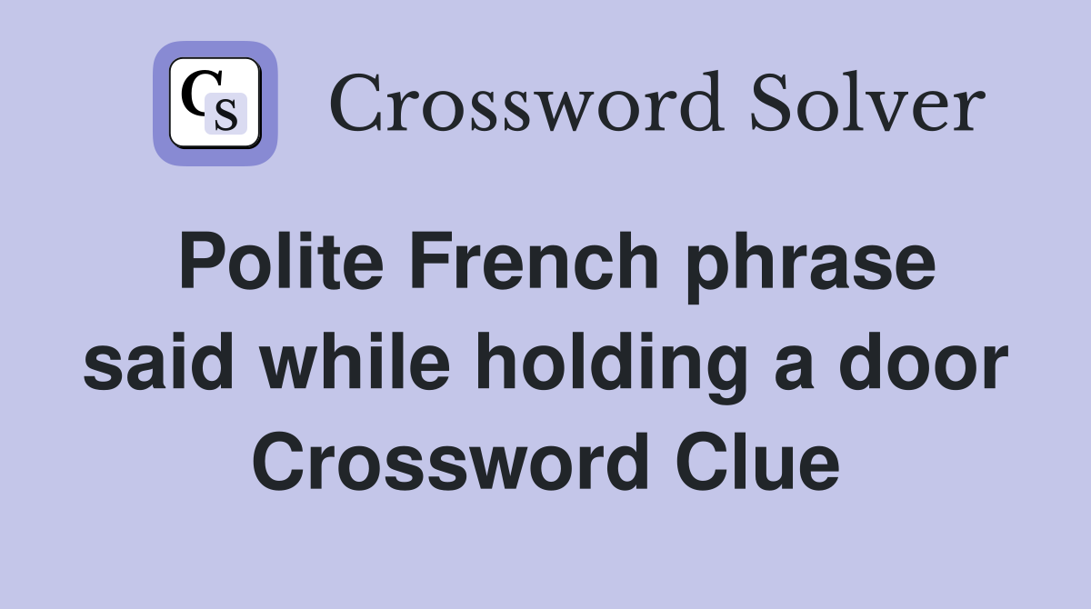 Polite French phrase said while holding a door Crossword Clue