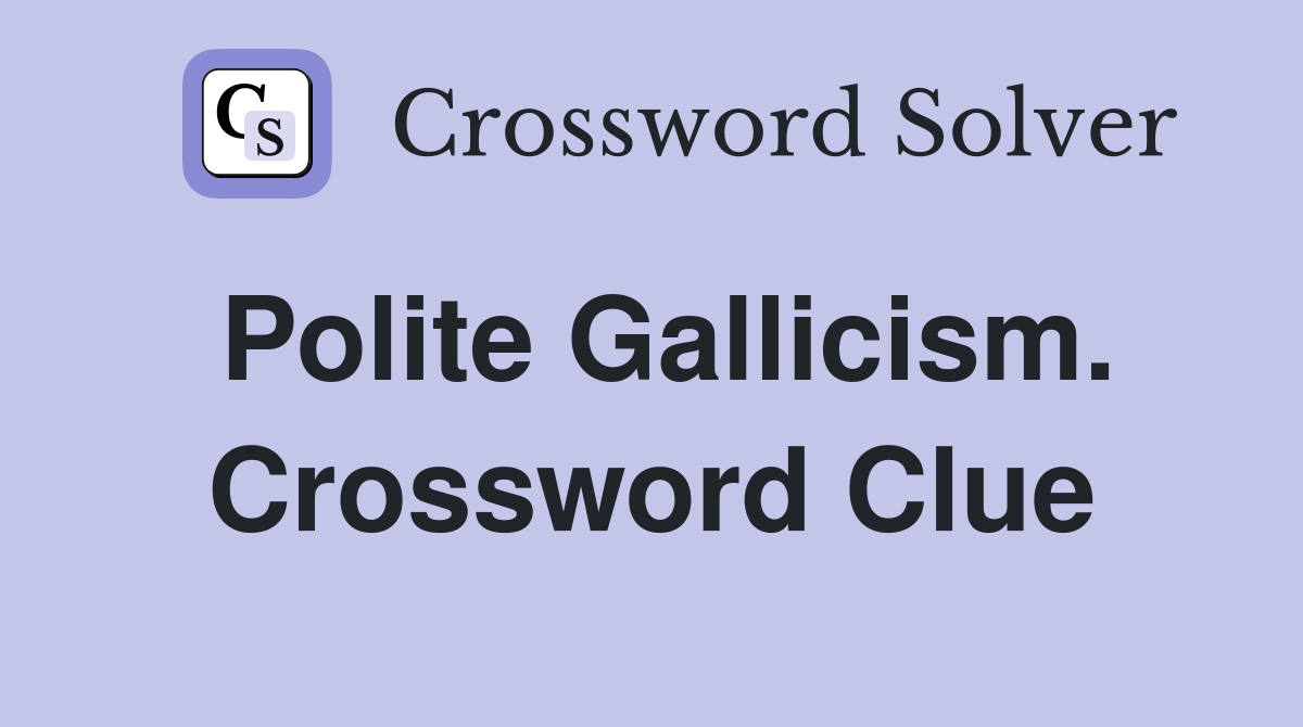 Polite Gallicism. Crossword Clue