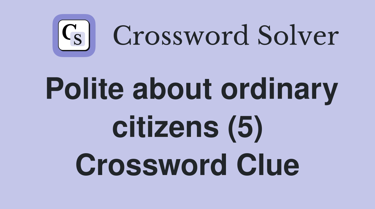 Polite about ordinary citizens (5) Crossword Clue