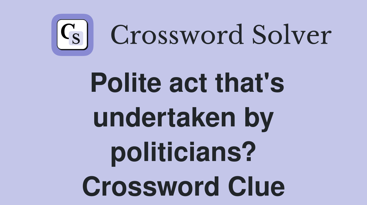 Polite act that's undertaken by politicians? Crossword Clue