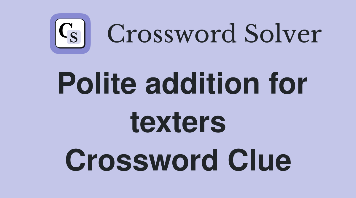 Polite addition for texters Crossword Clue