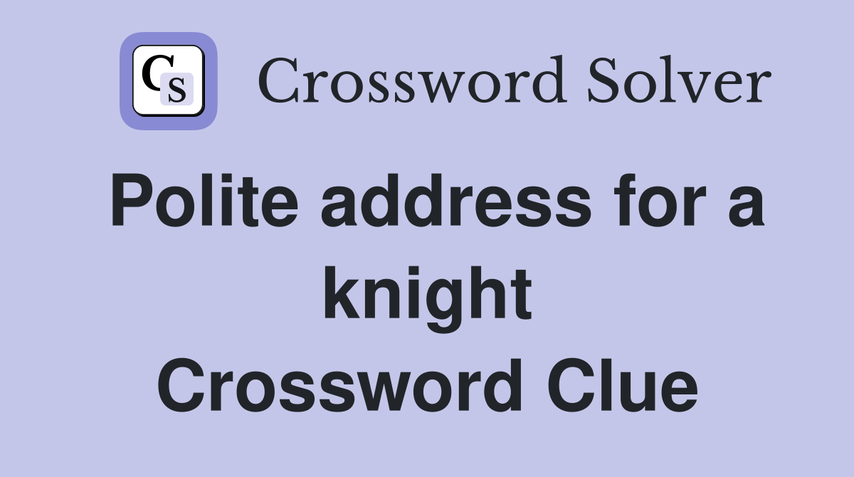 Polite address for a knight Crossword Clue