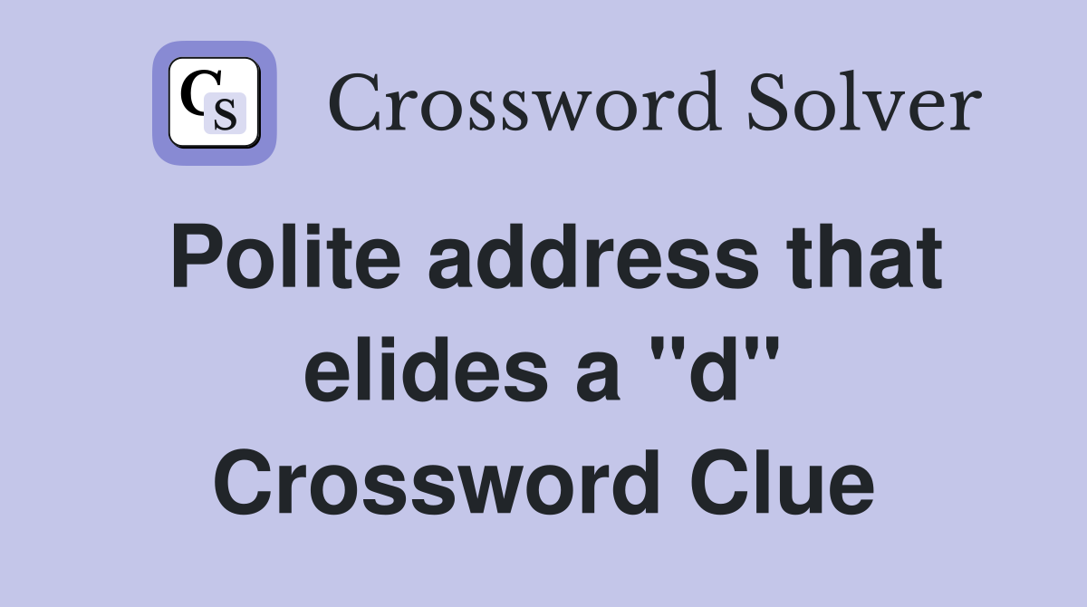 Polite address that elides a "d" Crossword Clue