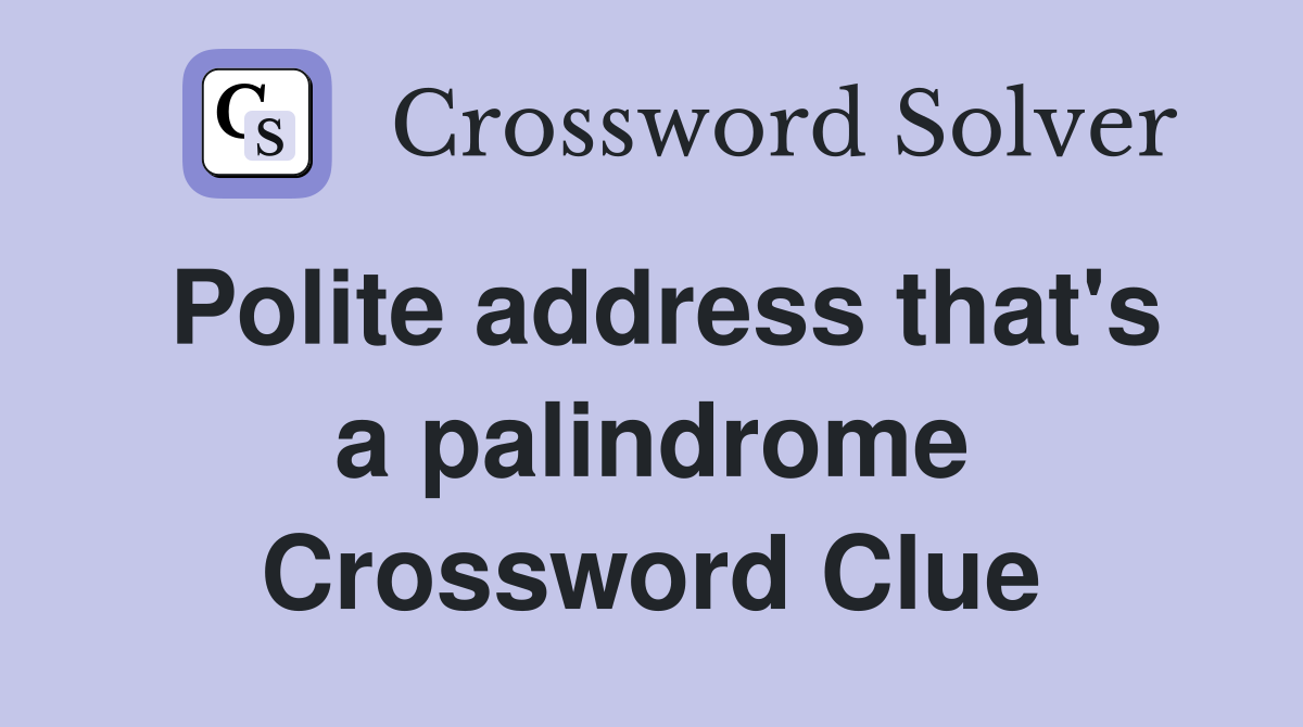 Polite address that's a palindrome Crossword Clue