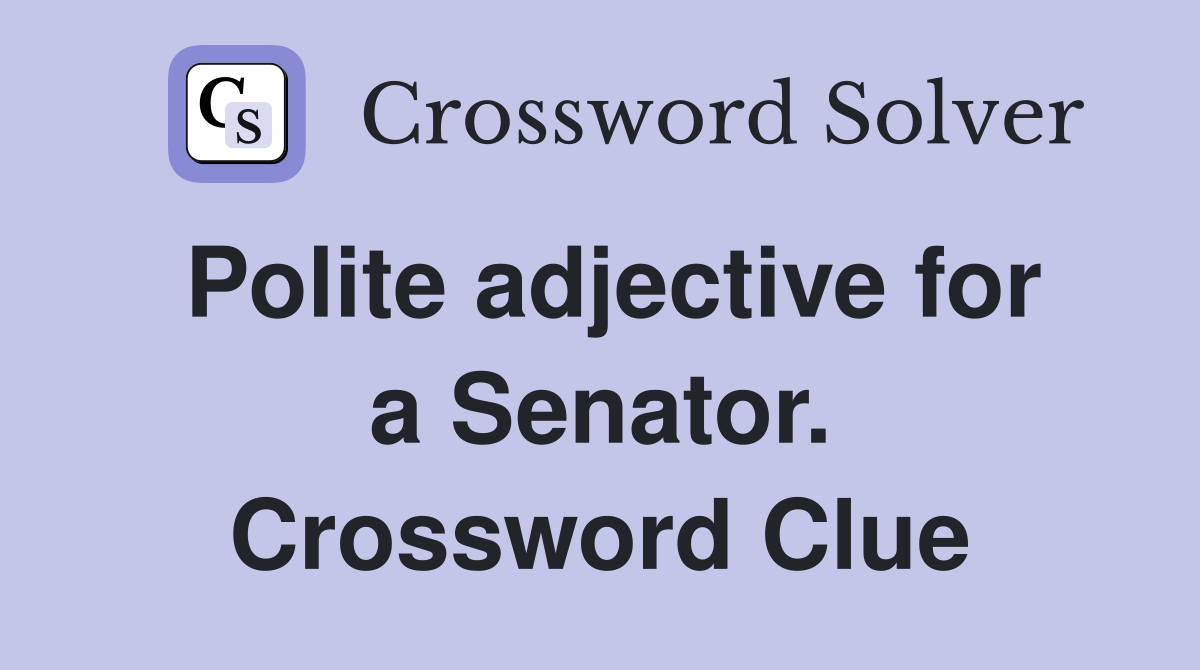 Polite adjective for a Senator. Crossword Clue