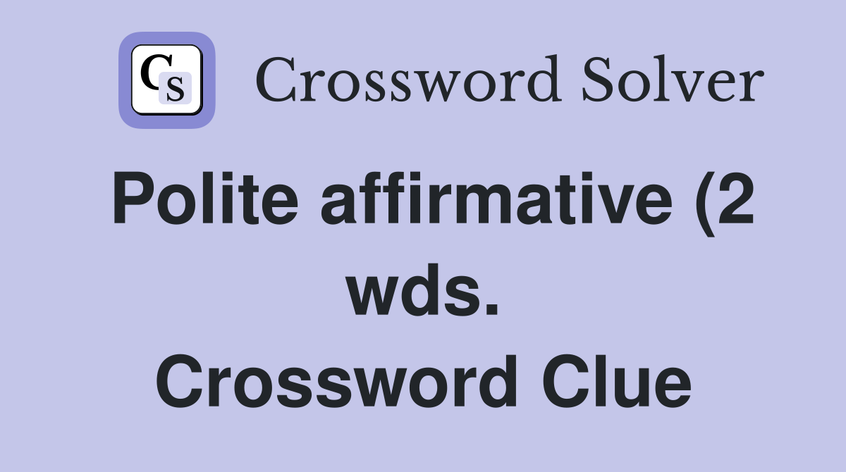 Polite affirmative (2 wds ) Crossword Clue Answers Crossword Solver Polite affirmative (2 wds ) Crossword Clue Answers Crossword Solver