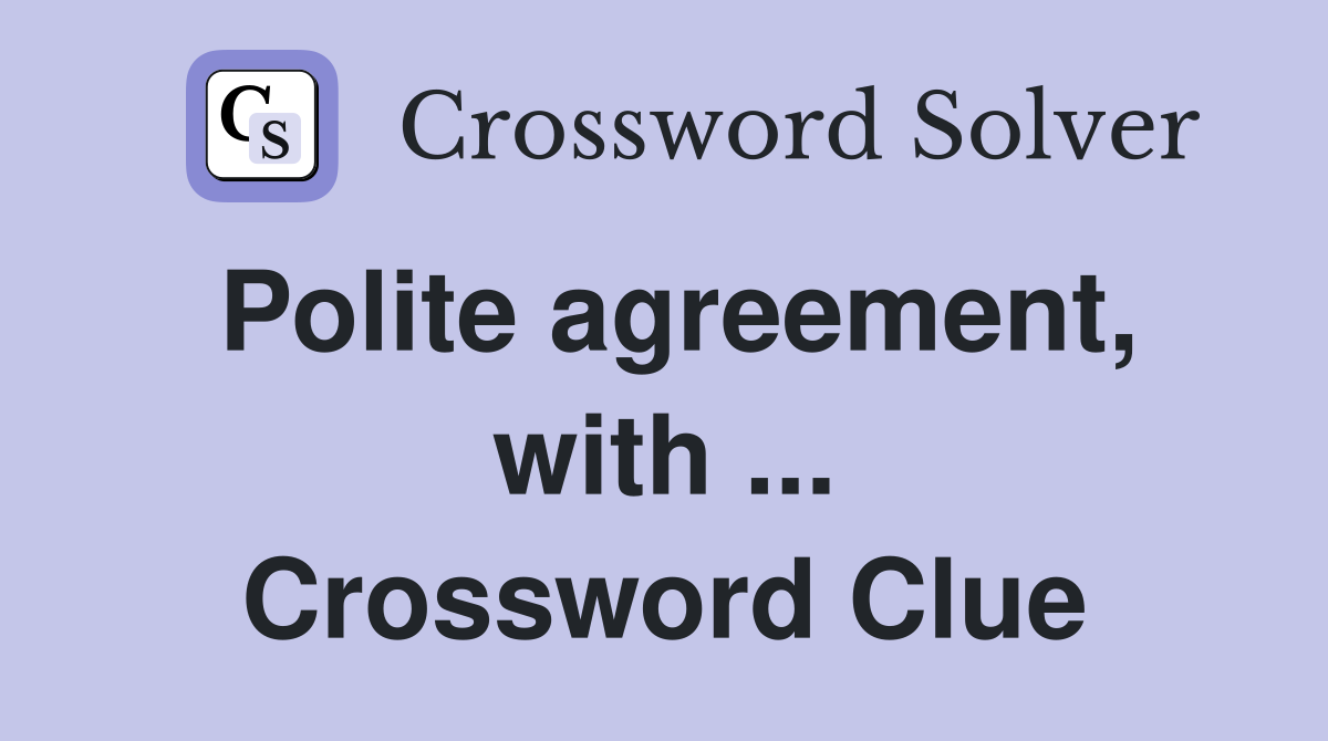 Polite agreement, with ... Crossword Clue