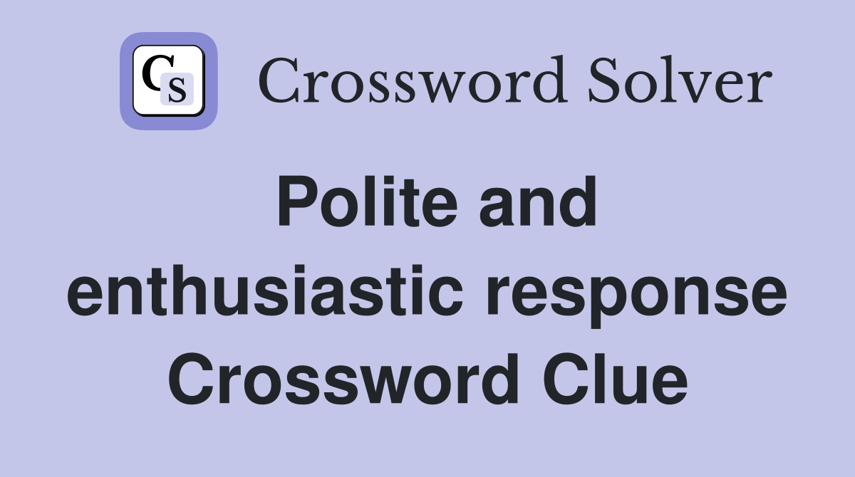 Polite and enthusiastic response Crossword Clue