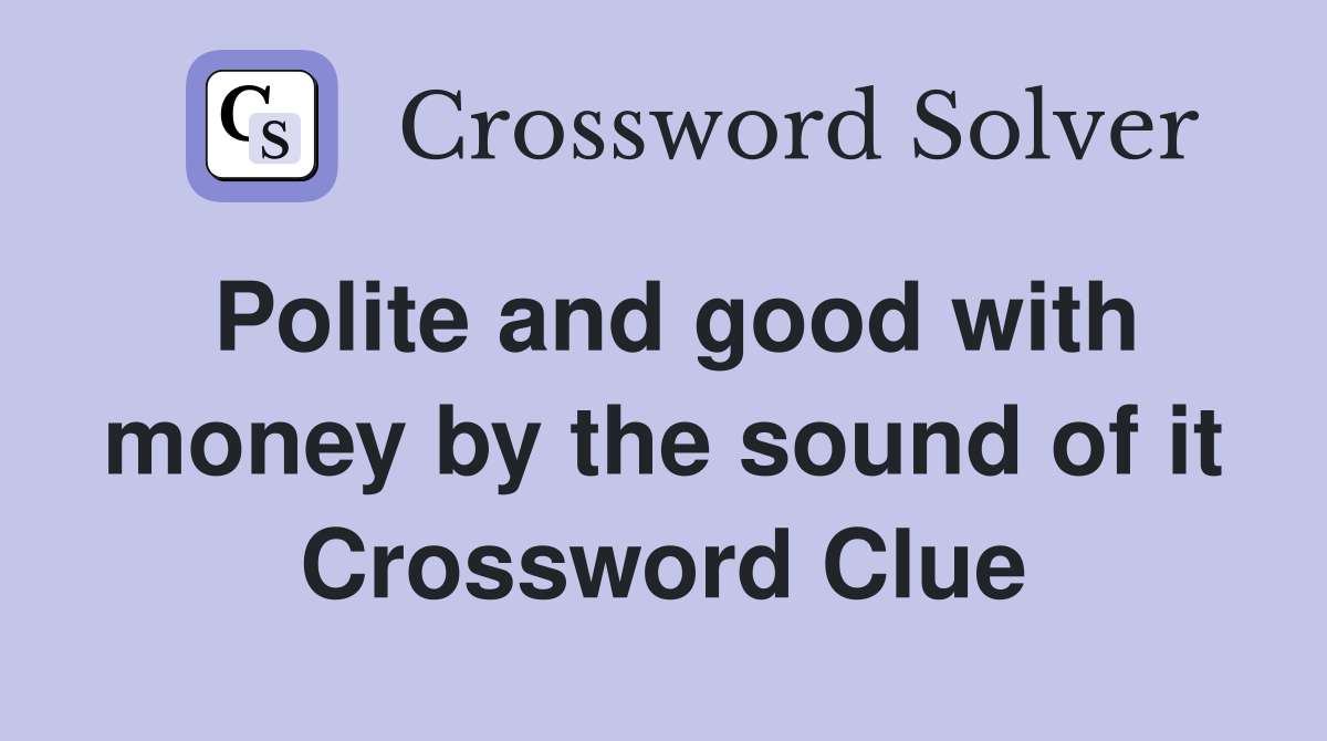 Polite and good with money by the sound of it Crossword Clue