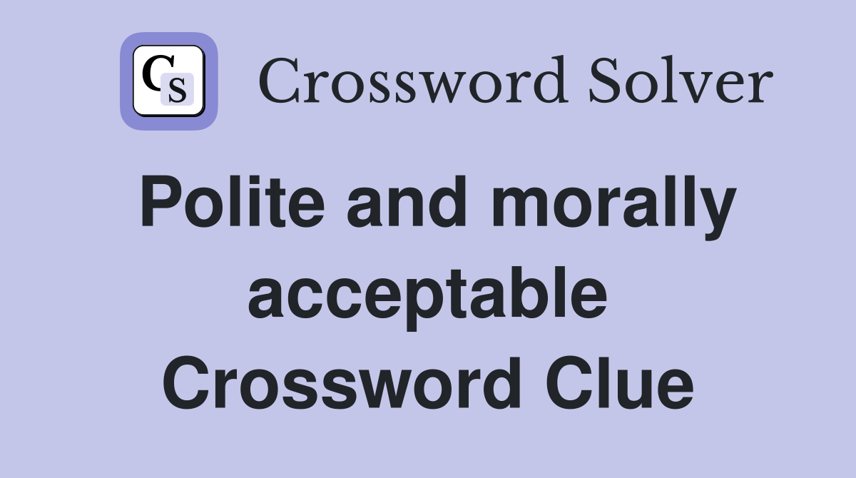 Polite and morally acceptable Crossword Clue