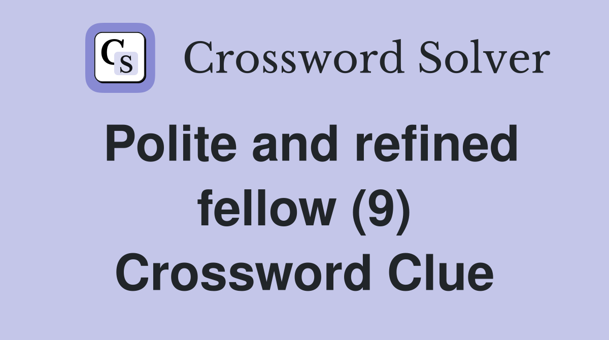 Polite and refined fellow (9) Crossword Clue