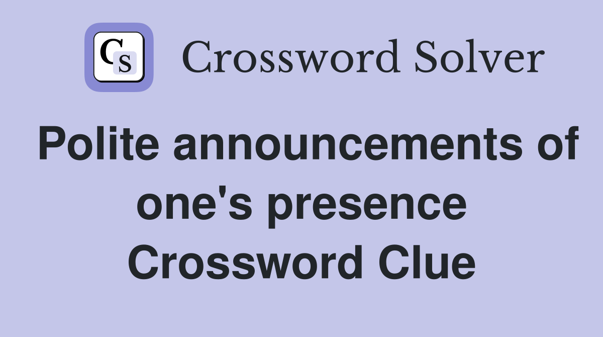 Polite announcements of one's presence Crossword Clue