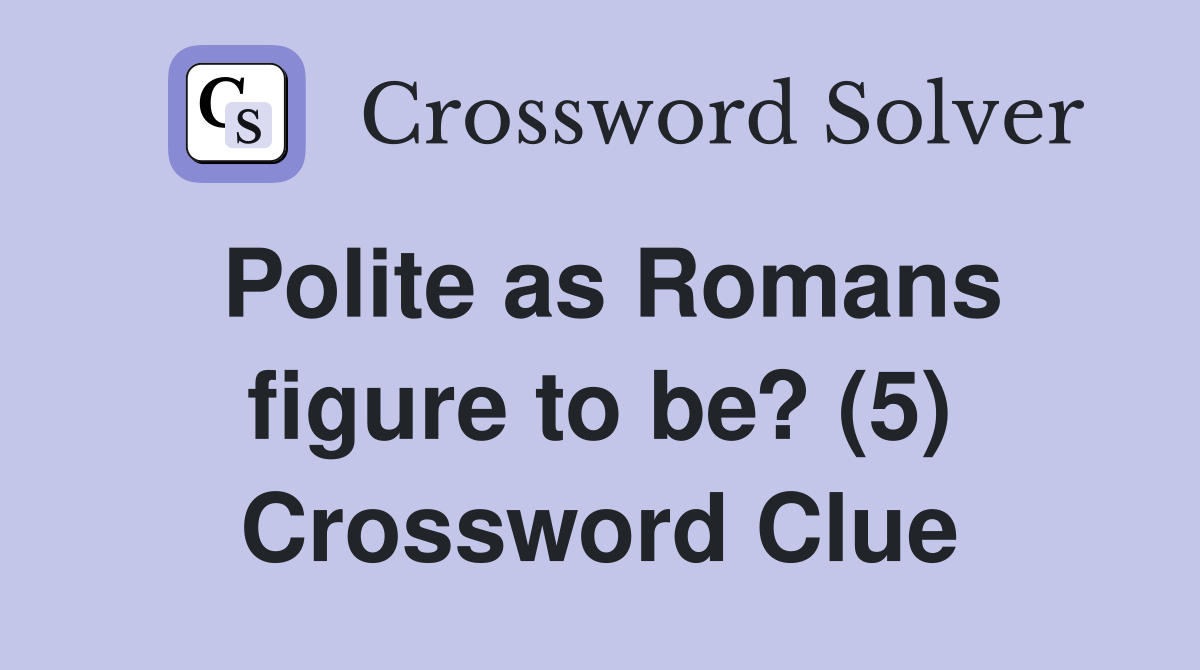 Polite as Romans figure to be? (5) Crossword Clue