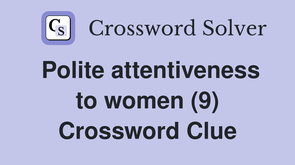 Polite attentiveness to women (9) Crossword Clue