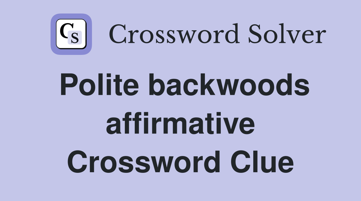 Polite backwoods affirmative Crossword Clue