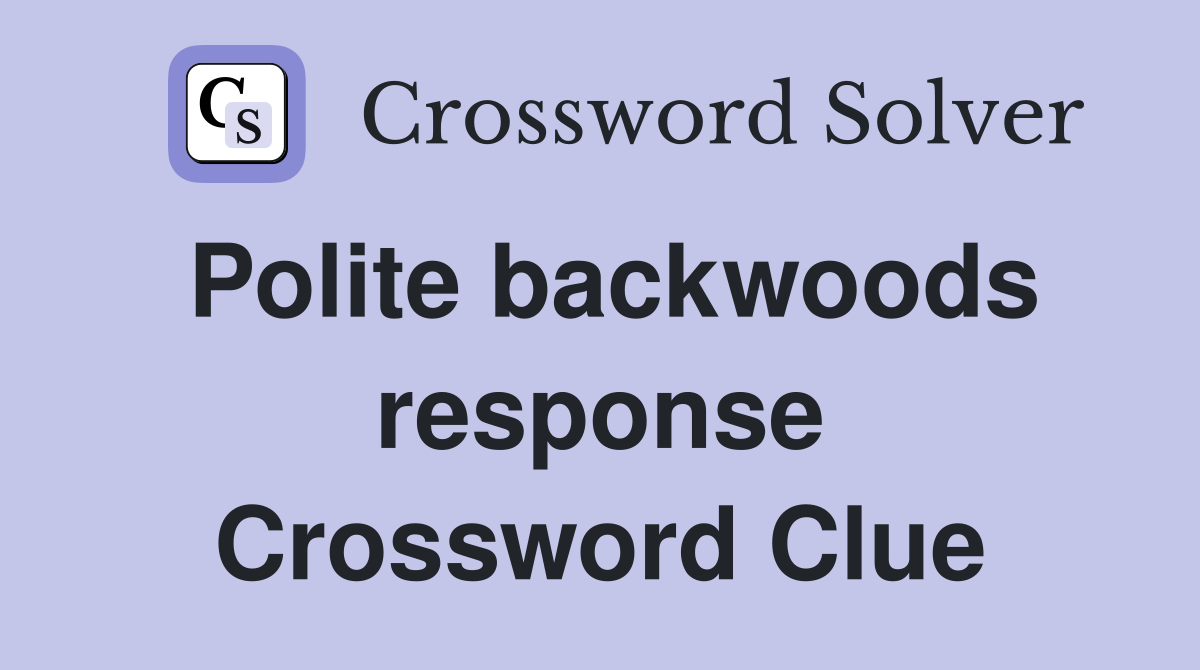 Polite backwoods response Crossword Clue