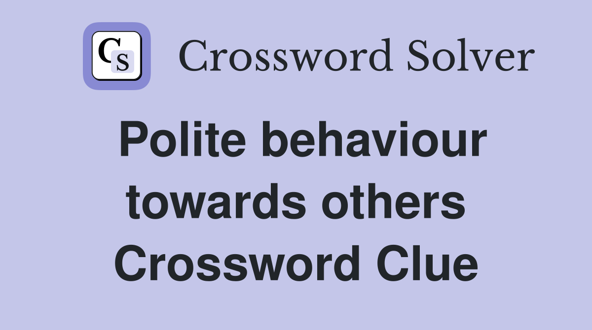 Polite behaviour towards others Crossword Clue