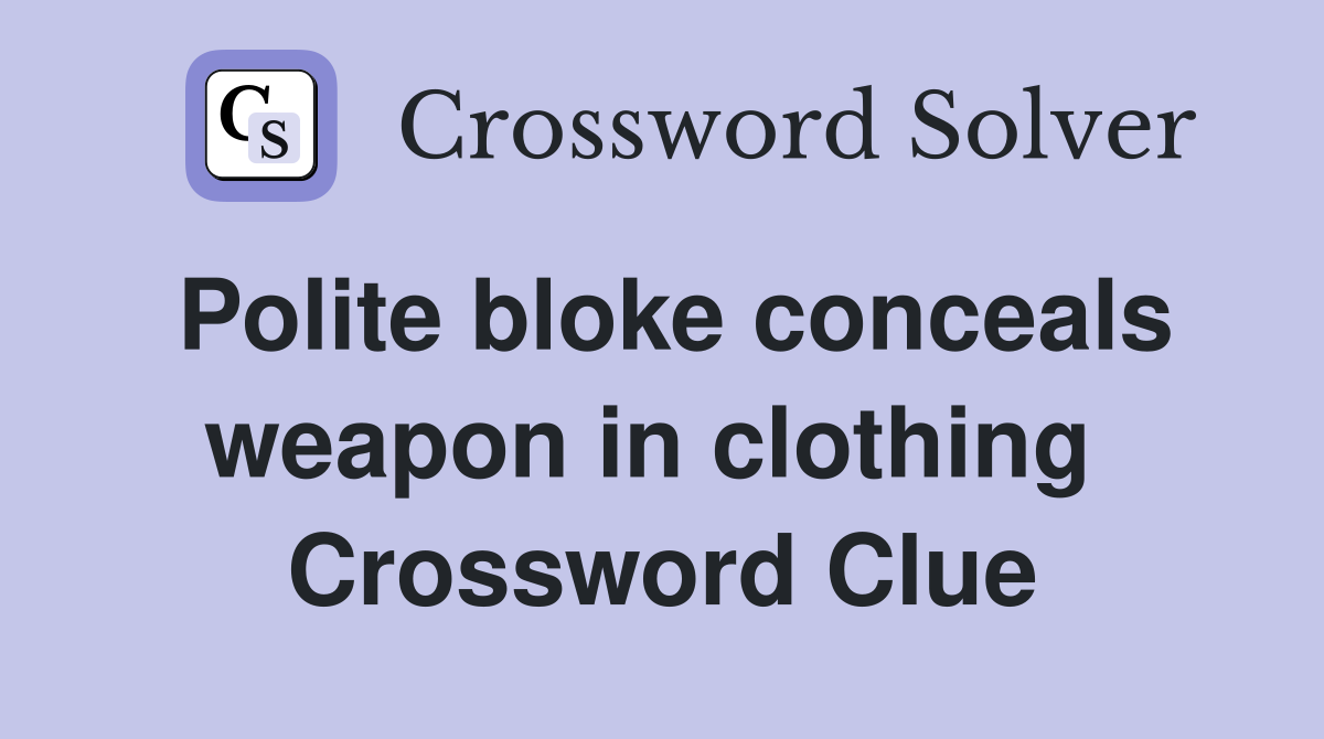 Polite bloke conceals weapon in clothing  Crossword Clue