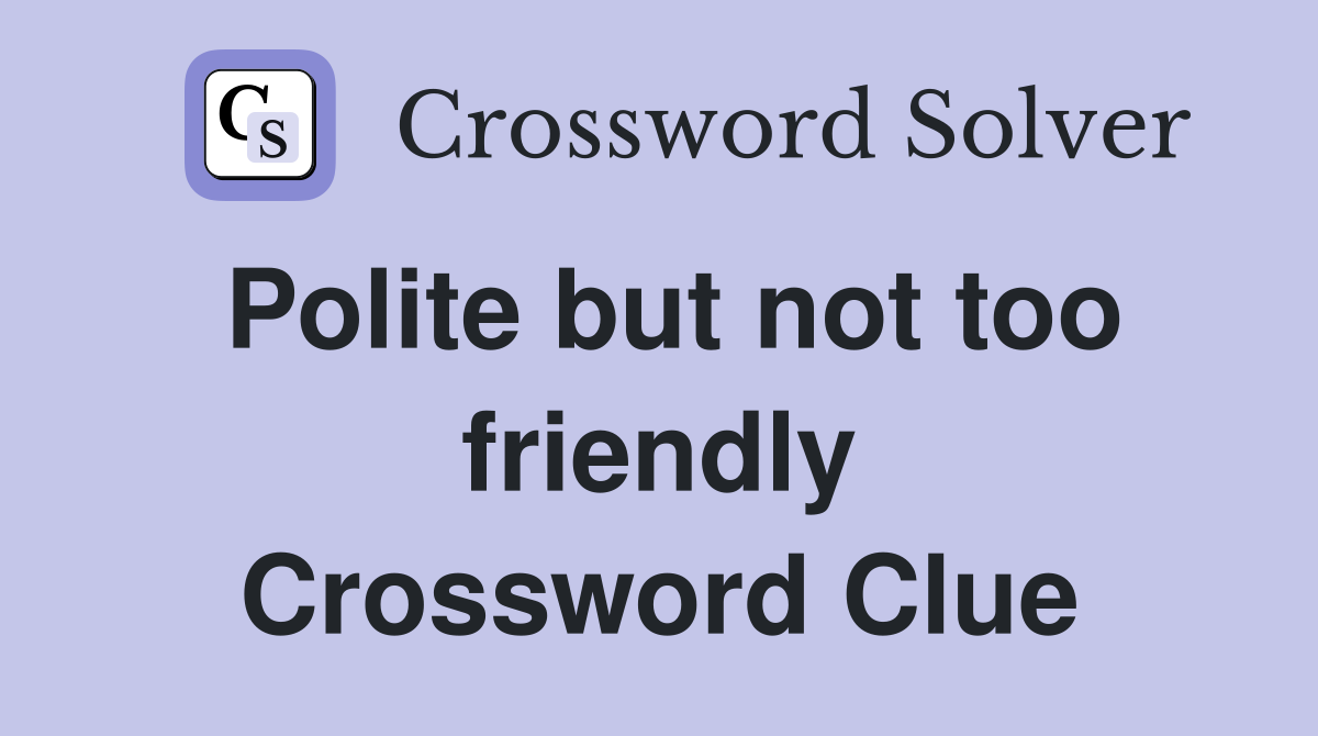 Polite but not too friendly Crossword Clue