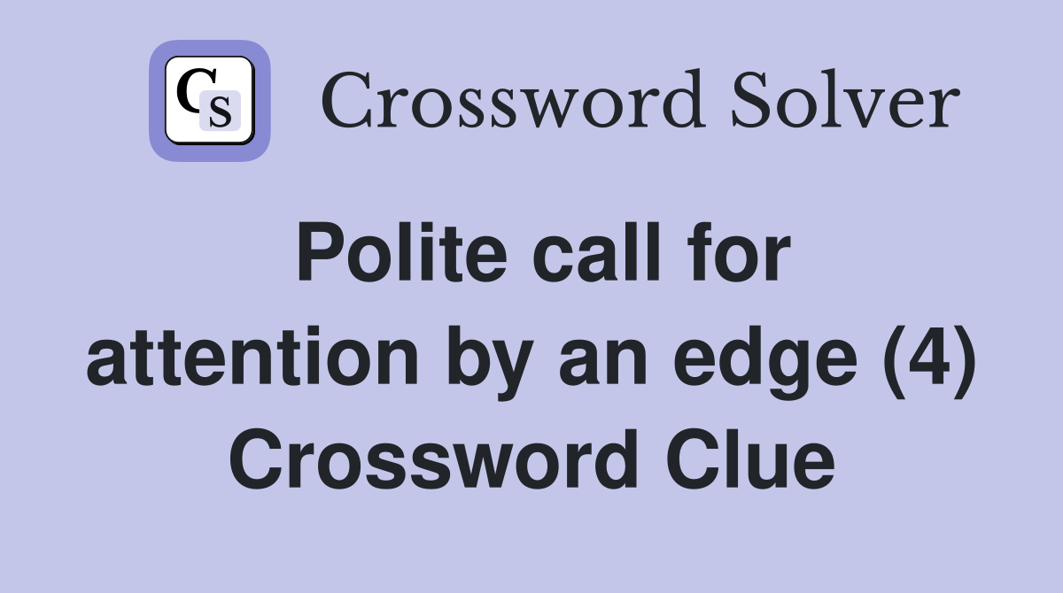 Polite call for attention by an edge (4) Crossword Clue
