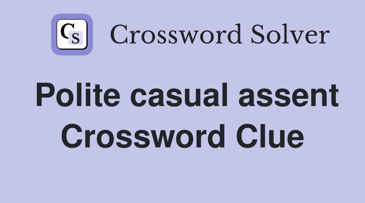 Polite casual assent Crossword Clue Answers Crossword Solver