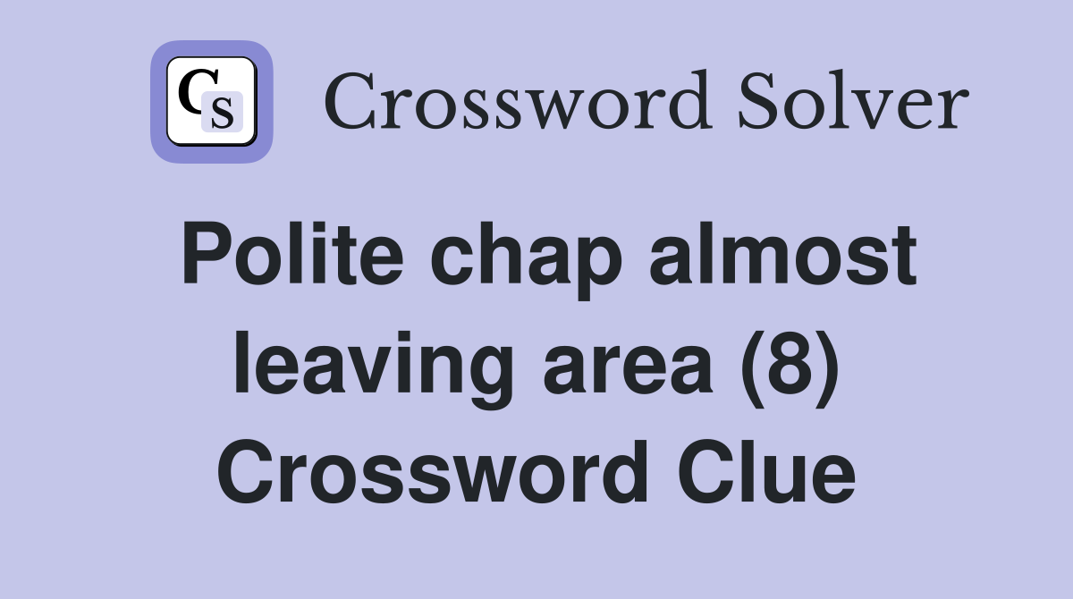 Polite chap almost leaving area (8) Crossword Clue