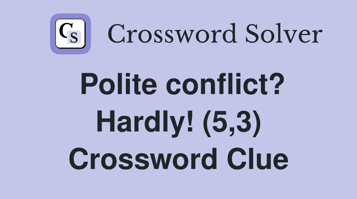Polite conflict? Hardly! (5,3) Crossword Clue