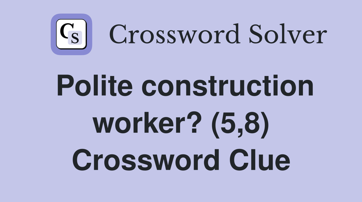 Polite construction worker? (5,8) Crossword Clue