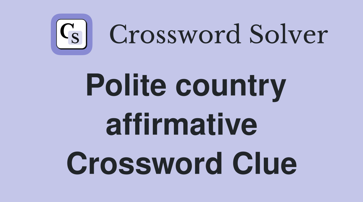 Polite country affirmative Crossword Clue