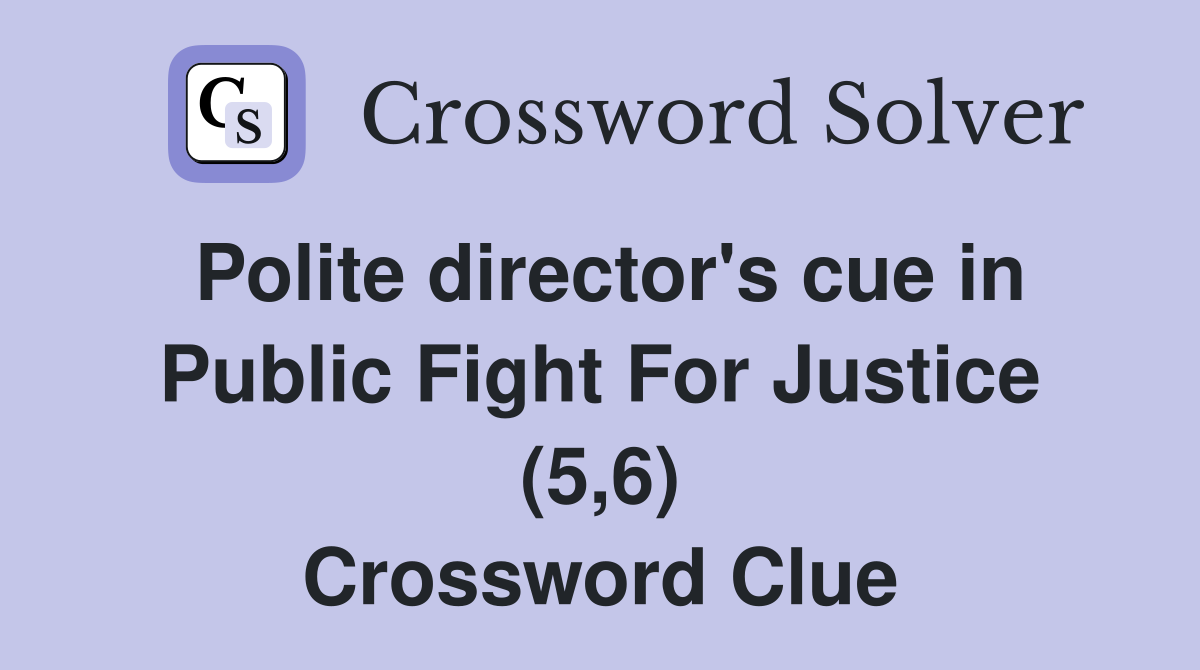 Polite director's cue in Public Fight For Justice (5,6) Crossword Clue