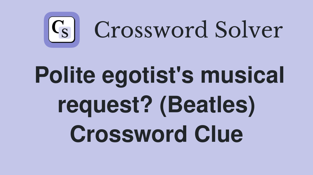 Polite egotist's musical request? (Beatles) Crossword Clue