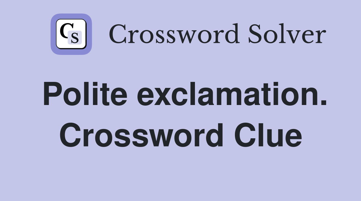 Polite exclamation. Crossword Clue