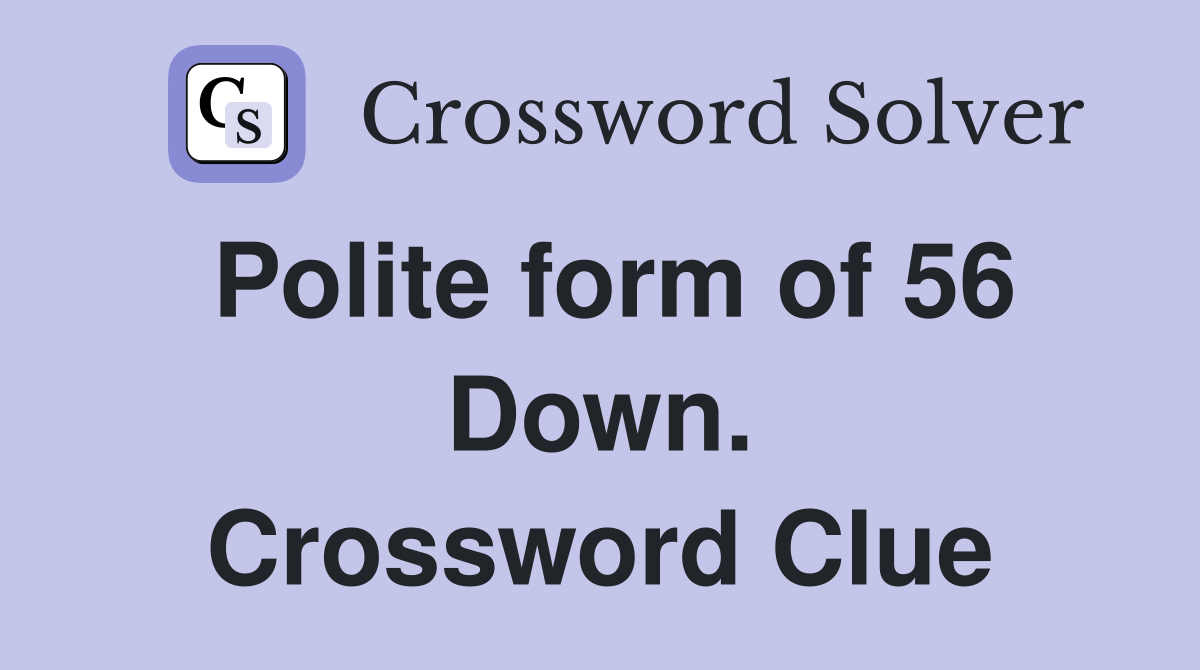 Polite form of 56 Down. Crossword Clue