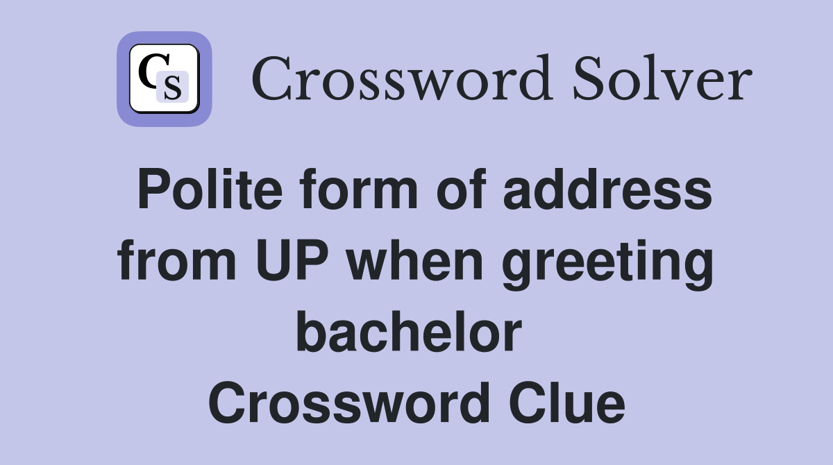 Polite form of address from UP when greeting bachelor  Crossword Clue
