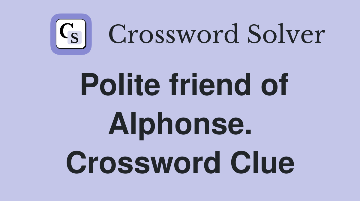 Polite friend of Alphonse. Crossword Clue