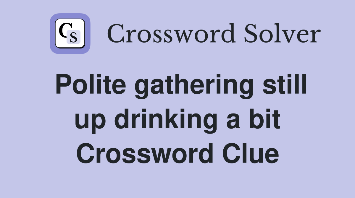 Polite gathering still up drinking a bit Crossword Clue