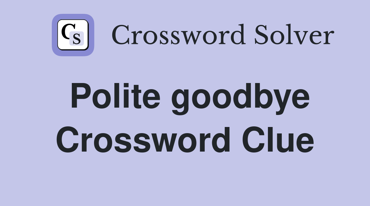 Polite goodbye Crossword Clue