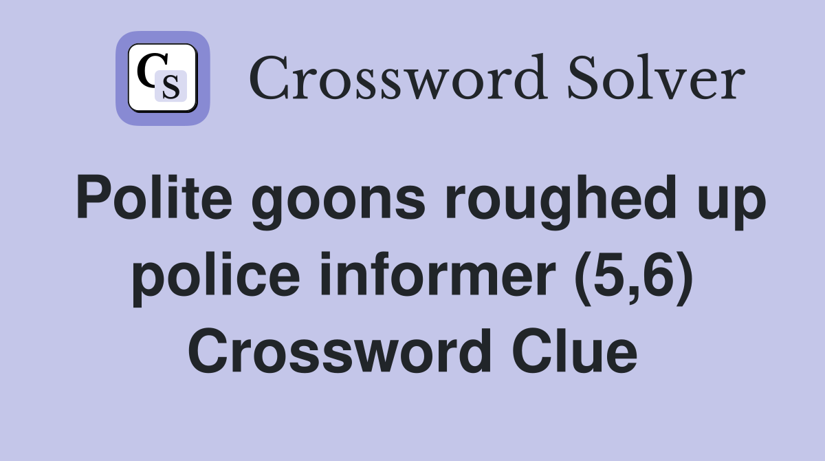 Polite goons roughed up police informer (5,6) Crossword Clue