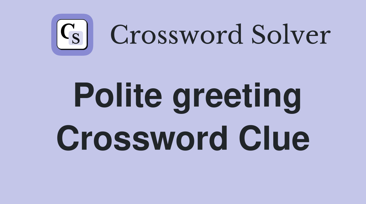 Polite greeting Crossword Clue