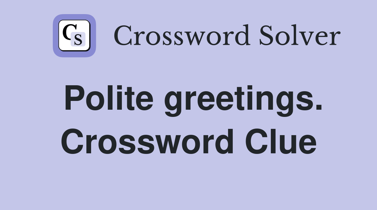 Polite greetings. Crossword Clue