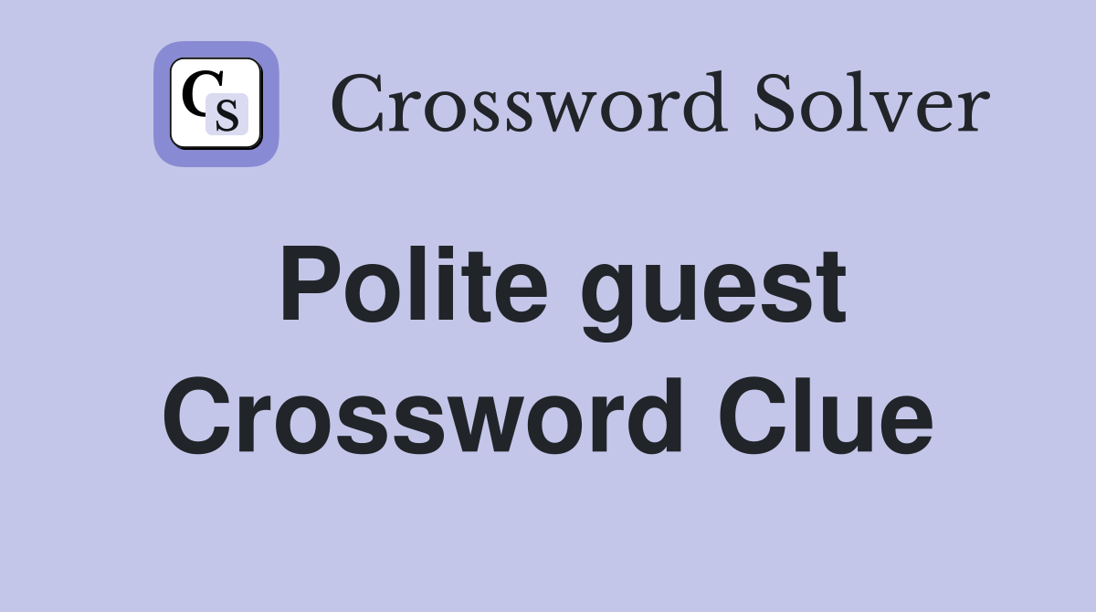 Polite guest Crossword Clue