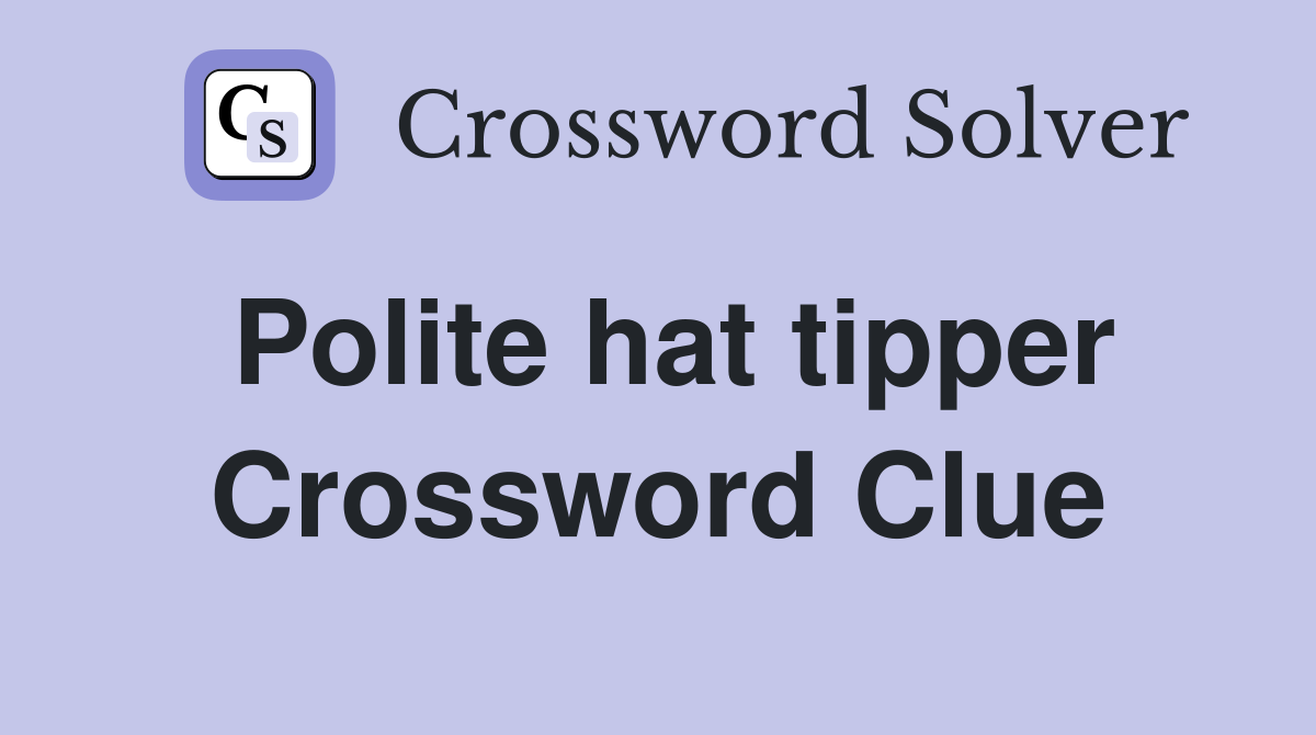 Polite hat tipper Crossword Clue