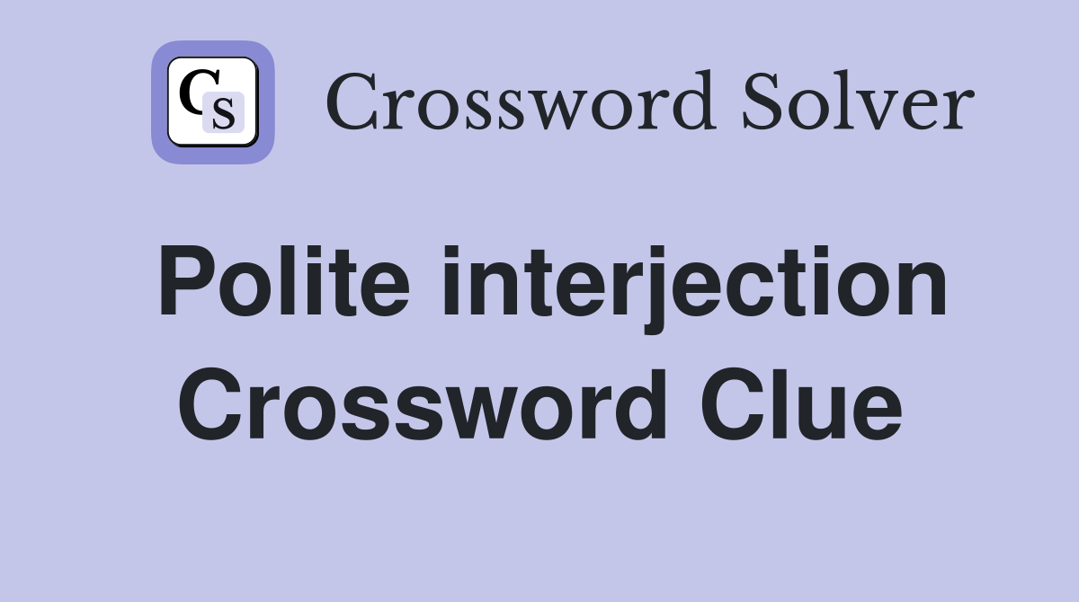 Polite interjection Crossword Clue