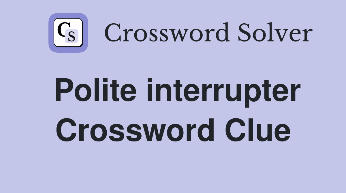 Polite interrupter Crossword Clue