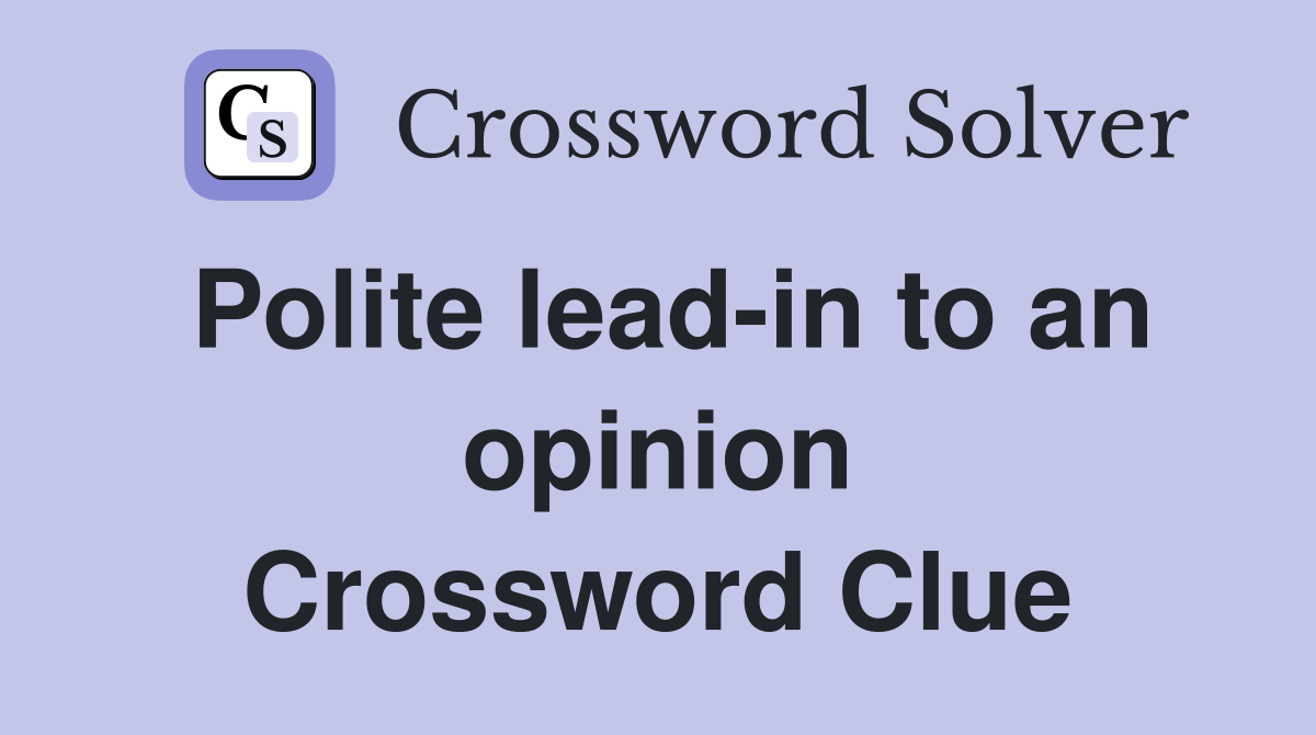 Polite lead-in to an opinion Crossword Clue