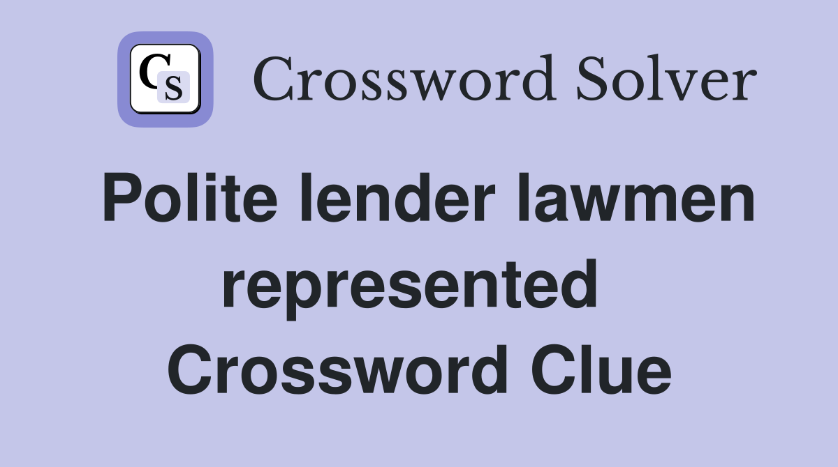 Polite lender lawmen represented  Crossword Clue