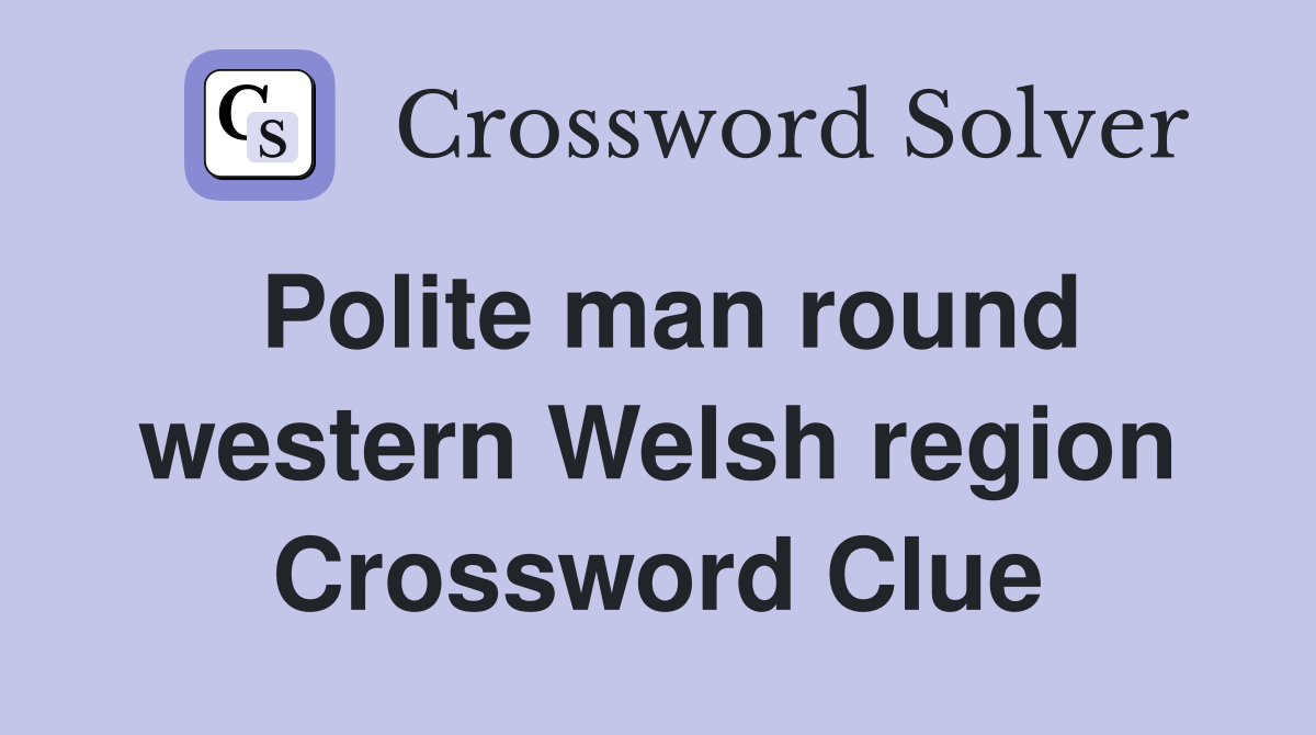 Polite man round western Welsh region Crossword Clue